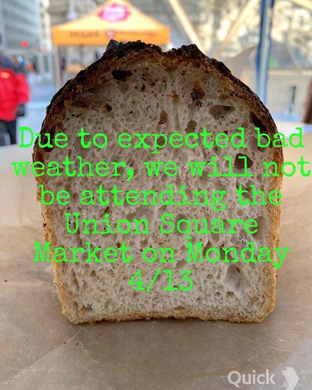 Hey folks! We won’t be @unsqgreenmarket this Monday (4/13), because of the awful expected wind and rain. We don’t want to blow away in the crazy winds! Come find us at 79th street tomorrow (Sunday) or we’ll be back on Wednesday in USQ. Full map of where to find the bread coming soon! Keep an eye on our Instagram and website for updates. Be well and stay safe!#thankyouall #stayingdry #sourdough #rainydaymonday